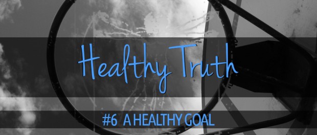 Healthy Truth - A Healthy Goal a basketball goal
