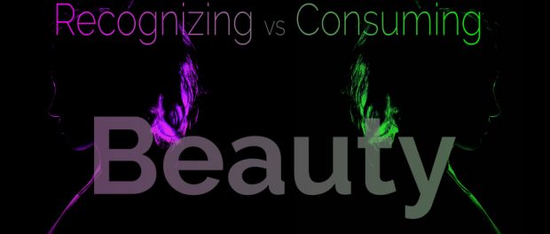 Recognizing vs Consuming Beauty recognize beauty without objectifying it